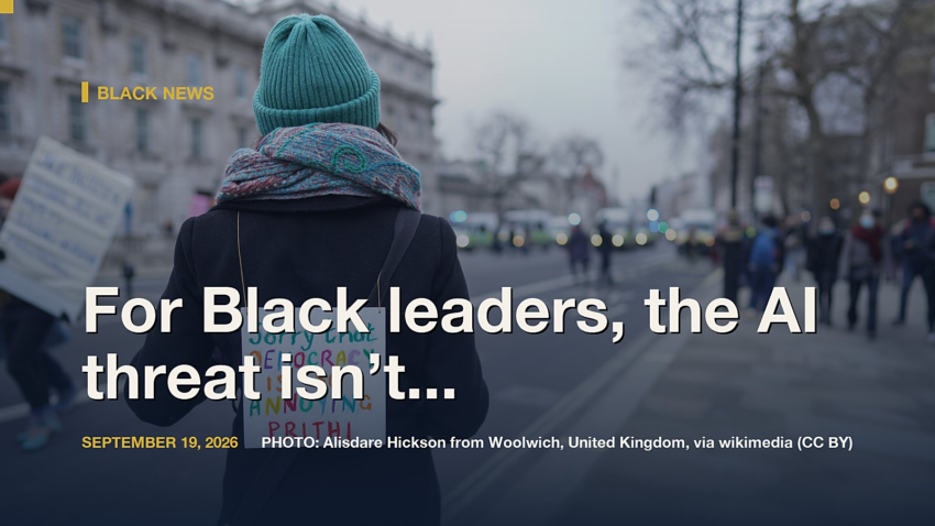 For Black leaders, the AI threat isn’t hypothetical. It’s here now.