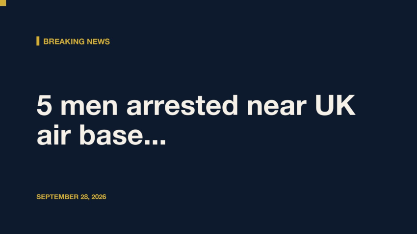 5 men arrested near UK air base used by US in Iran war on suspicion of preparing a terrorist...