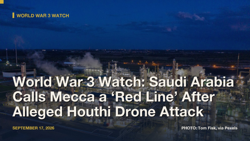 World War 3 Watch: Saudi Arabia Calls Mecca a ‘Red Line’ After Alleged Houthi Drone Attack