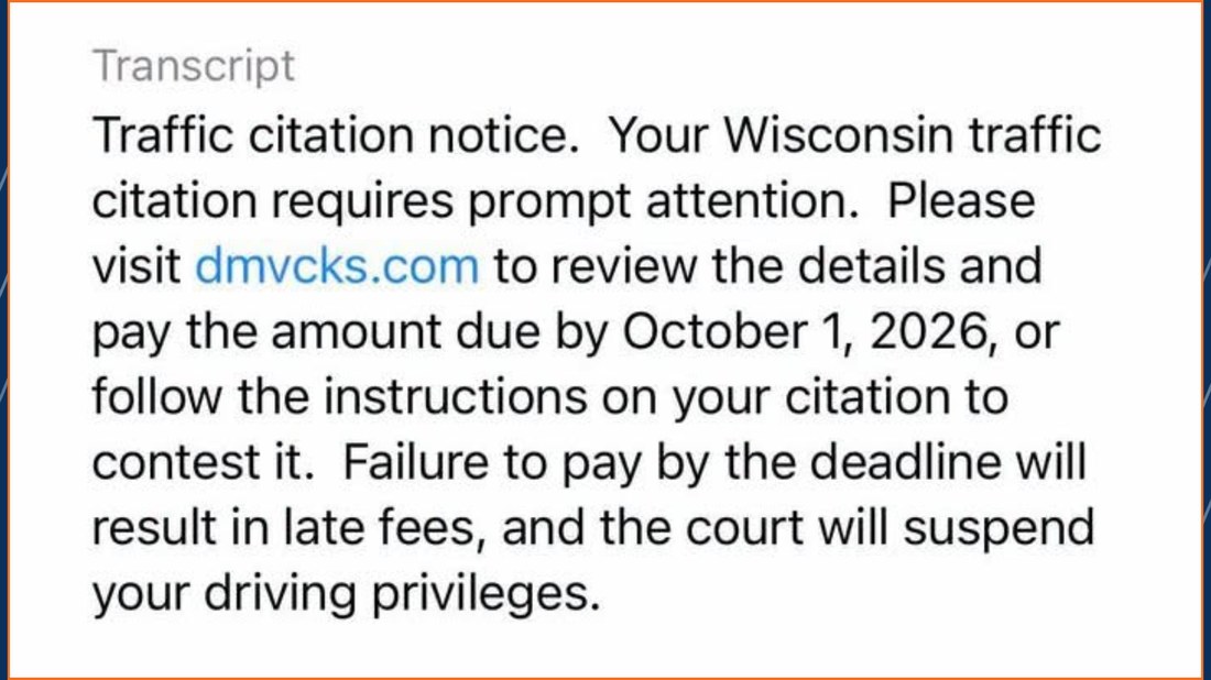 The text transcript of a scam voicemail: Traffic citation notice. Your Wisconsin traffic citation requires prompt attention. Visit a .com website to review the details and pay by October 1, 2026, or late fees apply and the court will suspend your driving privileges.