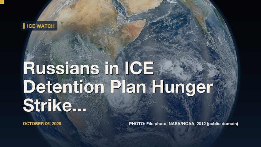 ICE Watch: Russians in ICE Detention Plan Hunger Strike to Protest Poor Conditions