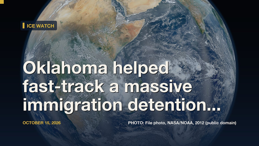 ICE Watch: Oklahoma helped fast-track a massive immigration detention center. Now questions are mounting…