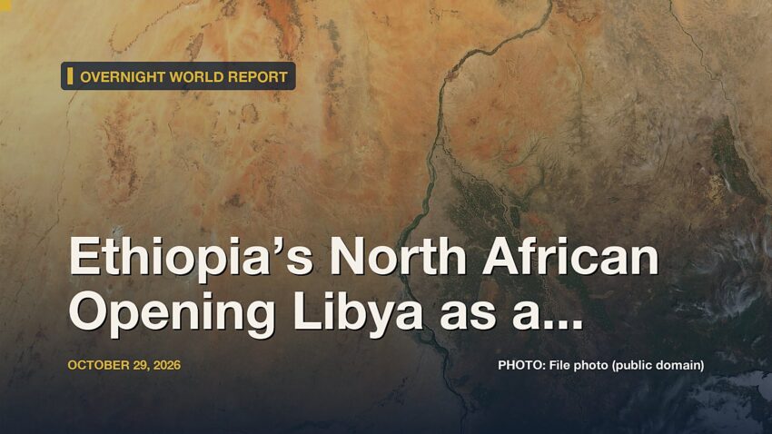Ethiopia’s North African Opening Libya as a decisive Frontier