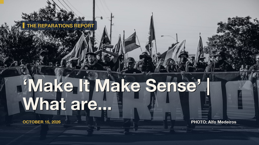 The Reparations Report: ‘Make It Make Sense’ | What are slavery reparations and how would they work?