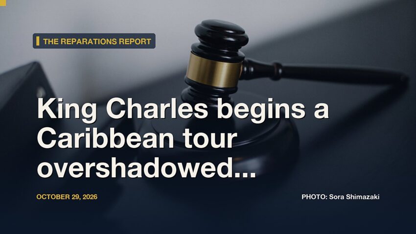 The Reparations Report: King Charles begins a Caribbean tour overshadowed by calls for slavery reparations